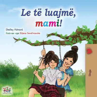 Pojď si hrát, mami! (Albánská kniha pro děti) - Let's play, Mom! (Albanian Children's Book)