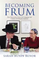 Stát se Frumem: Jak se nově příchozí učí jazyku a kultuře ortodoxního judaismu - Becoming Frum: How Newcomers Learn the Language and Culture of Orthodox Judaism
