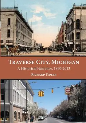 Traverse City, Michigan: Historické vyprávění, 1850 - 2013 - Traverse City, Michigan: A Historical Narrative, 1850 - 2013