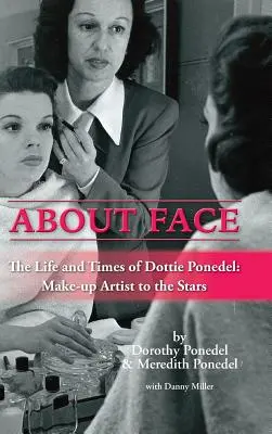 O tváři: Tvář: Život a doba Dottie Ponedelové, maskérky hvězd (vázané vydání) - About Face: The Life and Times of Dottie Ponedel, Make-Up Artist to the Stars (Hardback)