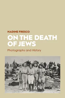 O smrti Židů: Fotografie a historie - On the Death of Jews: Photographs and History