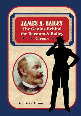 James A. Bailey: A. James James: Génius cirkusu Barnum & Bailey - James A. Bailey: The Genius Behind the Barnum & Bailey Circus