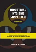 Zjednodušená průmyslová hygiena: Průvodce předvídáním, rozpoznáváním, hodnocením a kontrolou rizik na pracovišti, druhé vydání - Industrial Hygiene Simplified: A Guide to Anticipation, Recognition, Evaluation, and Control of Workplace Hazards, Second Edition