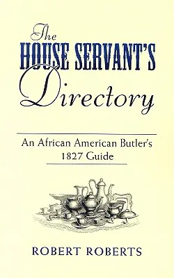 Adresář domácího sluhy: Průvodce afroamerického komorníka z roku 1827 - The House Servant's Directory: An African American Butler's 1827 Guide