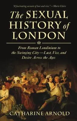 Sexuální dějiny Londýna: Od římského Londýna po swingující město - chtíč, neřest a touha napříč staletími - The Sexual History of London: From Roman Londinium to the Swinging City---Lust, Vice, and Desire Across the Ages