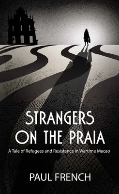Cizinci na prérii: Příběh o uprchlících a odporu ve válečném Macau. - Strangers on the Praia: A Tale of Refugees and Resistance in Wartime Macao