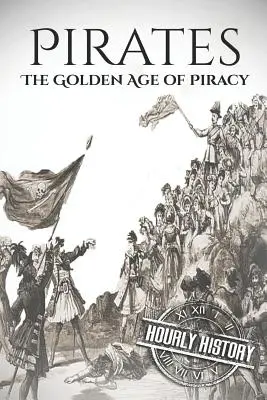Piráti: Zlatý věk pirátství: Dějiny od začátku do konce - Pirates: The Golden Age of Piracy: A History from Beginning to End