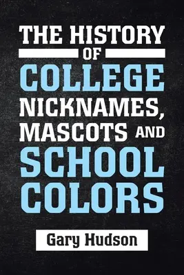 Historie vysokoškolských přezdívek, maskotů a školních barev - The History of College Nicknames, Mascots and School Colors