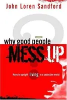 Proč dobří lidé něco pokazí: Klíče k poctivému životu ve svůdném světě - Why Good People Mess Up: Keys to Upright Living in a Seductive World
