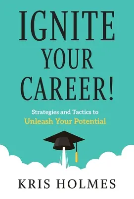 Zažehněte svou kariéru! Strategie a taktiky pro uvolnění vašeho potenciálu - Ignite Your Career!: Strategies and Tactics to Unleash Your Potential