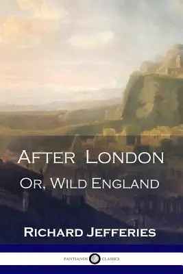 Po Londýně: Po Londýně: Divoká Anglie - viktoriánská klasika postapokalyptické science fiction - After London: Or, Wild England - A Victorian Classic of Post-Apocalyptic Science Fiction