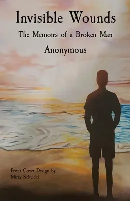 Neviditelné rány: Vzpomínky zlomeného muže: The Memoirs of a Broken Man - Invisible Wounds: The Memoirs of a Broken Man