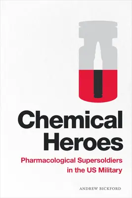 Chemičtí hrdinové: Chemičtí hrdinové: Farmakologičtí supervojáci v americké armádě - Chemical Heroes: Pharmacological Supersoldiers in the Us Military
