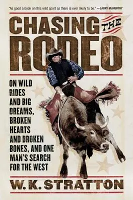Honba za rodeem: O divokých jízdách a velkých snech, zlomených srdcích a kostech a o hledání Západu jedním mužem. - Chasing the Rodeo: On Wild Rides and Big Dreams, Broken Hearts and Broken Bones, and One Man's Search for the West