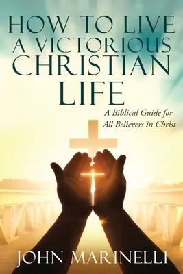 Jak žít vítězný křesťanský život: Vítězství v Kristu - How To Live A Victorious Christian Life: Victory In Christ