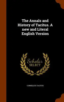 The Annals and History of Tacitus. a New and Literal English Version (Tacitovy letopisy a dějiny. nové a doslovné anglické znění) - The Annals and History of Tacitus. a New and Literal English Version