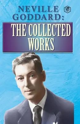 Neville Goddard: Sebrané spisy (The Collected Works) - Neville Goddard: The Collected Works