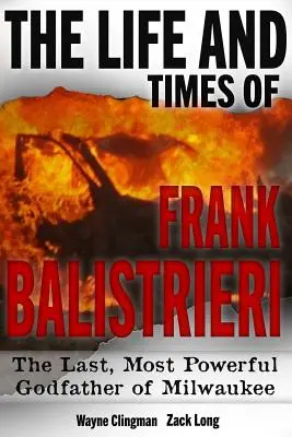 Život a doba Franka Balistrieriho: Poslední, nejmocnější kmotr Milwaukee - The Life and Times of Frank Balistrieri: The Last, Most Powerful Godfather of Milwaukee
