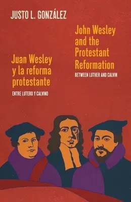John Wesley a protestantská reformace / Juan Wesley y la reforma protestante: Mezi Lutherem a Kalvínem / Entre Lutero y Calvino - John Wesley and the Protestant Reformation / Juan Wesley y la reforma protestante: Between Luther and Calvin / Entre Lutero y Calvino