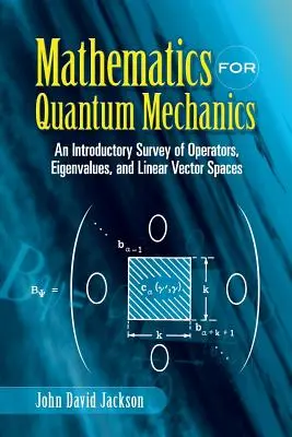 Matematika pro kvantovou mechaniku: Úvodní přehled operátorů, vlastních čísel a lineárních vektorových prostorů. - Mathematics for Quantum Mechanics: An Introductory Survey of Operators, Eigenvalues, and Linear Vector Spaces