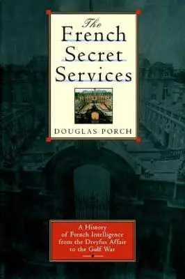 Francouzské tajné služby: Dějiny francouzských tajných služeb od Drefusovy aféry po válku v Perském zálivu - The French Secret Services: A History of French Intelligence from the Drefus Affair to the Gulf War