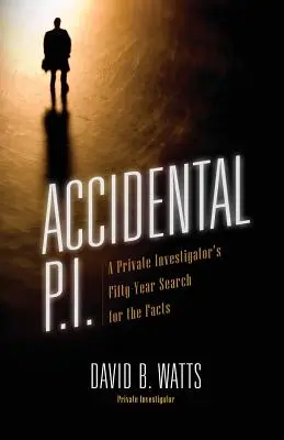 Náhodné soukromé očko: padesátileté pátrání soukromého detektiva po faktech - Accidental P.I.: A Private Investigator's Fifty-Year Search for the Facts