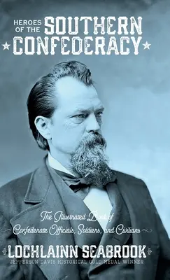 Hrdinové jižanské Konfederace: Ilustrovaná kniha o úřednících, vojácích a civilistech Konfederace. - Heroes of the Southern Confederacy: The Illustrated Book of Confederate Officials, Soldiers, and Civilians