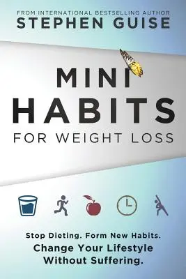 Mini návyky pro hubnutí: Přestaňte držet diety. Vytvořte si nové návyky. Změňte svůj životní styl bez utrpení. - Mini Habits for Weight Loss: Stop Dieting. Form New Habits. Change Your Lifestyle Without Suffering.