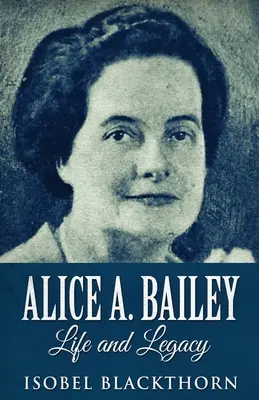 Alice A. Baileyová - život a odkaz - Alice A. Bailey - Life and Legacy