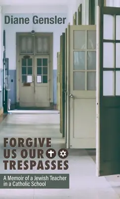 Odpusť nám naše viny: Vzpomínky židovského učitele na katolické škole - Forgive Us Our Trespasses: A Memoir of a Jewish Teacher in a Catholic School