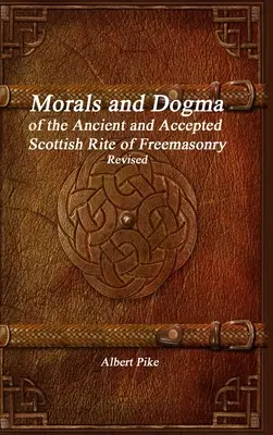 Morálka a dogmatika starobylého a přijatého skotského zednářského obřadu: revidovaná verze. - Morals and Dogma of the Ancient and Accepted Scottish Rite of Freemasonry Revised