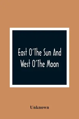 Na východ od slunce a na západ od měsíce: S dalšími norskými lidovými pohádkami - East O'The Sun And West O'The Moon: With Other Norwegian Folk Tales