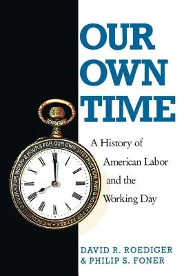 Náš čas: Dějiny amerického dělnictva a pracovního dne - Our Own Time: A History of American Labor and the Working Day