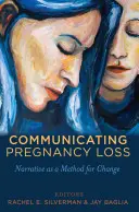 Communicating Pregnancy Loss: Narrative as a Method for Change (Komunikace o ztrátě těhotenství: vyprávění jako metoda změny) - Communicating Pregnancy Loss: Narrative as a Method for Change