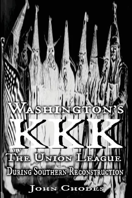 Washingtonův KKK: Liga Unie během jižanské rekonstrukce - Washington's KKK: The Union League During Southern Reconstruction