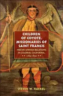 Děti kojota, misionáři svatého Františka: Indiánsko-španělské vztahy v koloniální Kalifornii, 1769-1850 - Children of Coyote, Missionaries of Saint Francis: Indian-Spanish Relations in Colonial California, 1769-1850