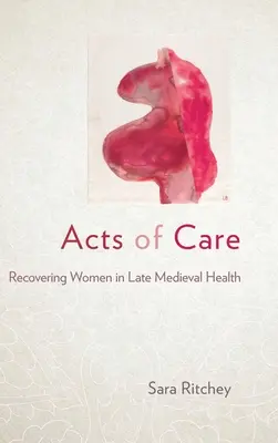 Skutky péče: Zotavení žen v pozdně středověkém zdravotnictví - Acts of Care: Recovering Women in Late Medieval Health