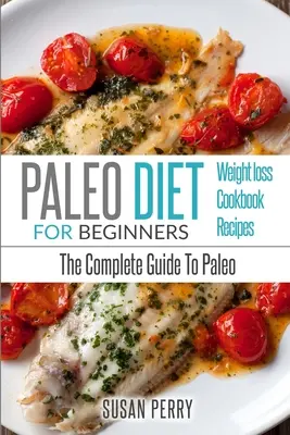 Paleo pro začátečníky: Paleo dieta: Kompletní průvodce paleo dietou - paleo recepty, paleo hubnutí: Paleo dieta pro začátečníky: Kompletní průvodce paleo dietou - Paleo recepty, paleo hubnutí - Paleo For Beginners: Paleo Diet - The Complete Guide to Paleo - Paleo Recipes, Paleo Weight Loss