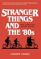 Stranger Things a 80. léta: Kompletní retro průvodce - Stranger Things and the '80s: The Complete Retro Guide