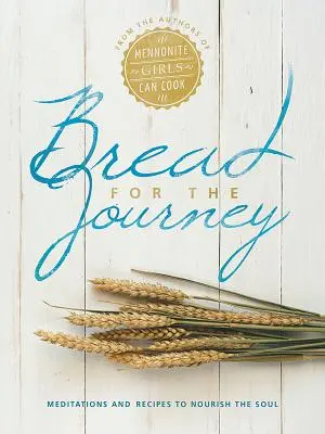 Chléb na cestu: Vychází z knihy Mennonite Girls Can Cook: Rozjímání a recepty pro výživu duše - Bread for the Journey: Meditations and Recipes to Nourish the Soul, from the Authors of Mennonite Girls Can Cook