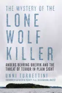 Záhada vraha osamělého vlka: Anders Behring Breivik a hrozba teroru na první pohled: záhada vlčího vlka - The Mystery of the Lone Wolf Killer: Anders Behring Breivik and the Threat of Terror in Plain Sight