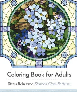 Omalovánky pro dospělé: Stres uvolňující vitráže - Coloring Book for Adults: Stress Relieving Stained Glass