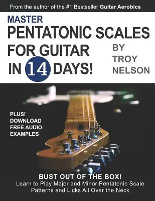 Master Pentatonic Scales For Guitar in 14 Days: Bust out of the Box! Naučte se hrát vzory a liky durových a mollových pentatonických stupnic po celém ne - Master Pentatonic Scales For Guitar in 14 Days: Bust out of the Box! Learn to Play Major and Minor Pentatonic Scale Patterns and Licks All Over the Ne