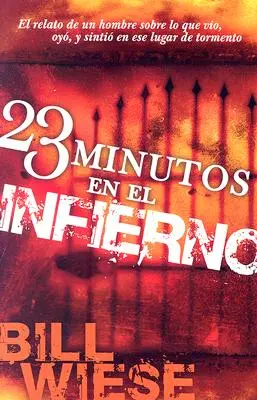 23 Minutos En El Infierno: El Relato de Un Hombre Sobre Lo Que Vio, Oyo, y Sintio En Ese Lugar de Tormento = 23 minut v pekle - 23 Minutos En El Infierno: El Relato de Un Hombre Sobre Lo Que Vio, Oyo, y Sintio En Ese Lugar de Tormento = 23 Minutes in Hell