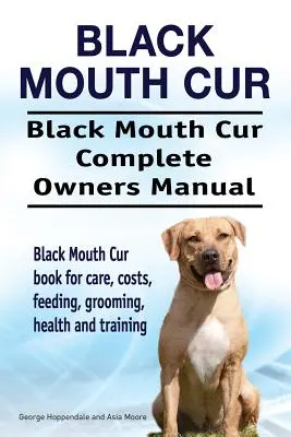Black Mouth Cur. Black Mouth Cur Kompletní příručka pro majitele. Kniha Black Mouth Cur pro péči, náklady, krmení, ošetřování, zdraví a výcvik. - Black Mouth Cur. Black Mouth Cur Complete Owners Manual. Black Mouth Cur book for care, costs, feeding, grooming, health and training.