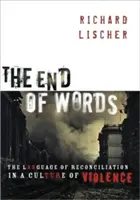 Konec slov: Jazyk usmíření v kultuře násilí (The Language of Reconciliation in a Culture of Violence) - The End of Words: The Language of Reconciliation in a Culture of Violence
