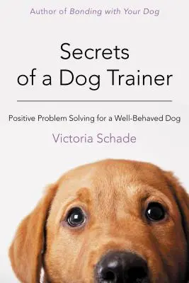 Tajemství cvičitele psů: Pozitivní řešení problémů pro dobře vychovaného psa - Secrets of a Dog Trainer: Positive Problem Solving for a Well-Behaved Dog