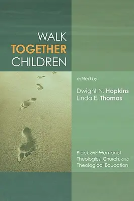 Walk Together Children (Kráčejte spolu, děti): Černošské a ženské teologie, církev a teologické vzdělávání: Black and Womanist Theologies, Church and Theological Education - Walk Together Children: Black and Womanist Theologies, Church and Theological Education