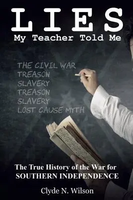 Lži, které mi říkal můj učitel: Pravdivé dějiny války za nezávislost Jihu - Lies My Teacher Told Me: The True History of the War for Southern Independence