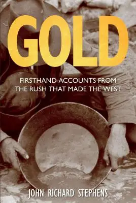 Zlato: Vydání: Zlatá horečka, která učinila Západ Západem, z první ruky. - Gold: Firsthand Accounts From The Rush That Made The West, First Edition